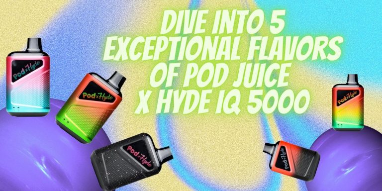 Dive into 5 Exceptional Flavors of Pod Juice X Hyde IQ 5000