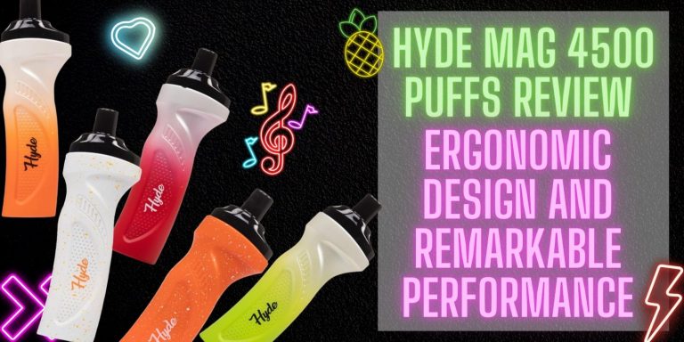 Hyde Mag 4500 Puffs Review: Ergonomic Design And Remarkable Performance