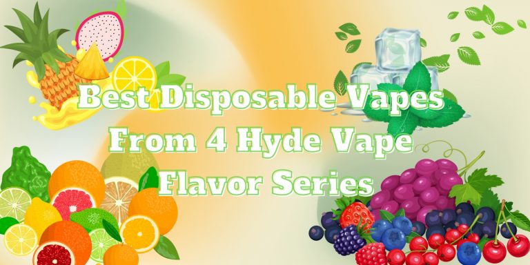 Best Disposable Vapes From 4 Hyde Vape Flavor Series