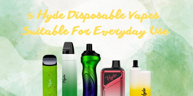 5 Hyde Disposable Vapes Suitable For Everyday Use