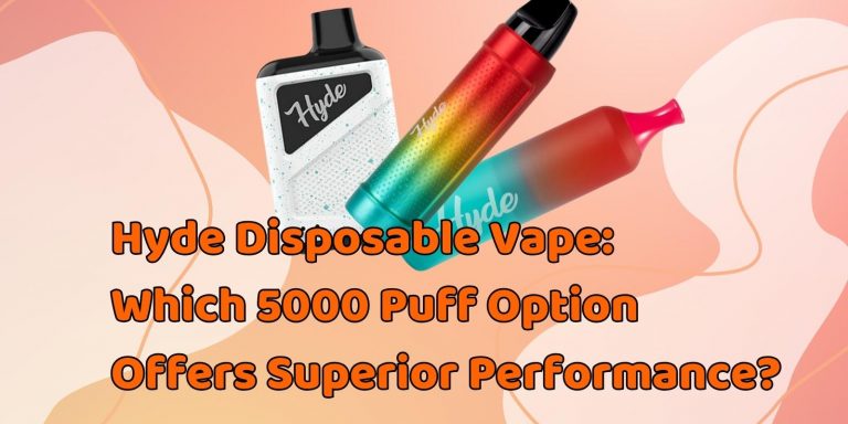 Hyde Disposable Vape: Which 5000 Puff Option Offers Superior Performance? 