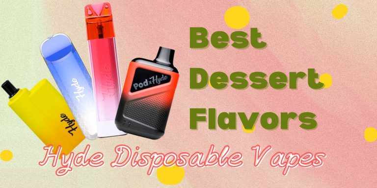 Best Dessert Flavors Of Hyde Disposable Vapes: A Flavor Guide For Sweet Tooth