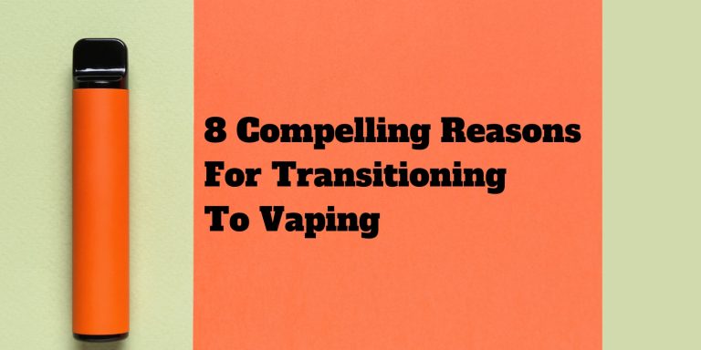 8 Compelling Reasons For Transitioning To Vaping