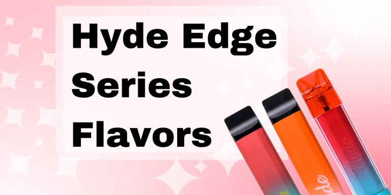 Hyde Edge Series Flavors: Picking The Most Tempting Flavors